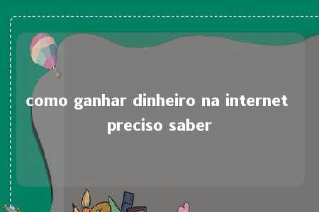 como ganhar dinheiro na internet preciso saber 