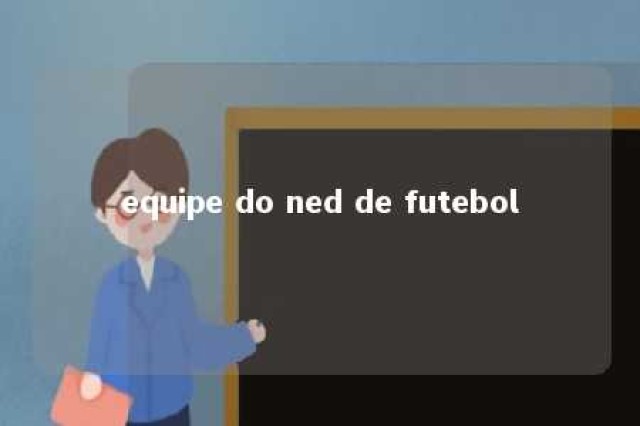 equipe do ned de futebol 